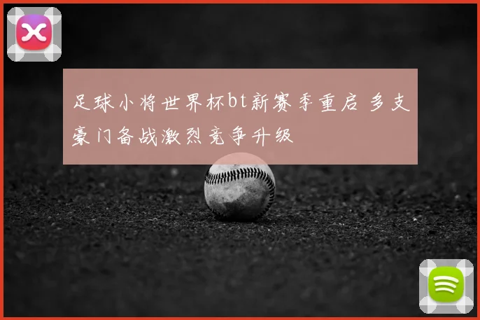 足球小将世界杯bt新赛季重启 多支豪门备战激烈竞争升级
