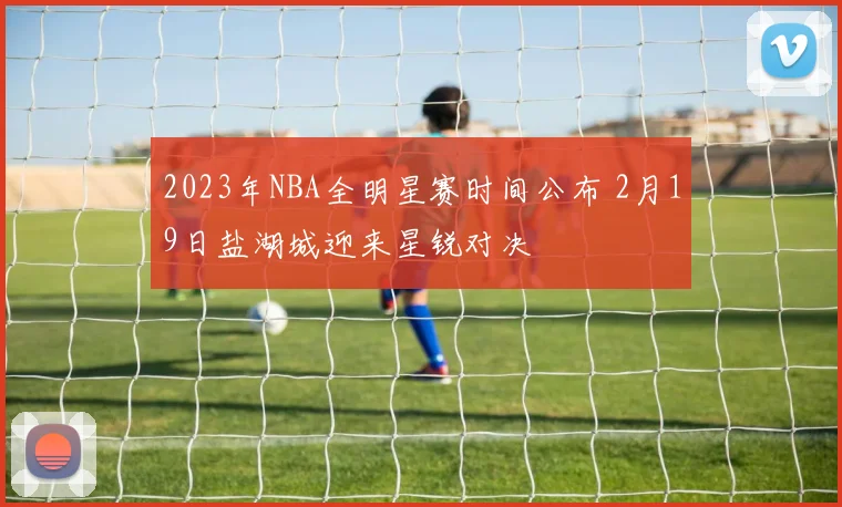2023年NBA全明星赛时间公布 2月19日盐湖城迎来星锐对决