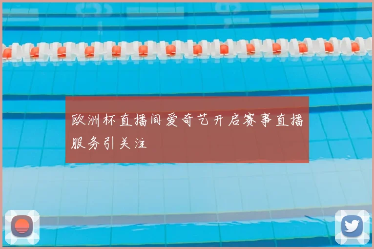 欧洲杯直播间爱奇艺开启赛事直播服务引关注