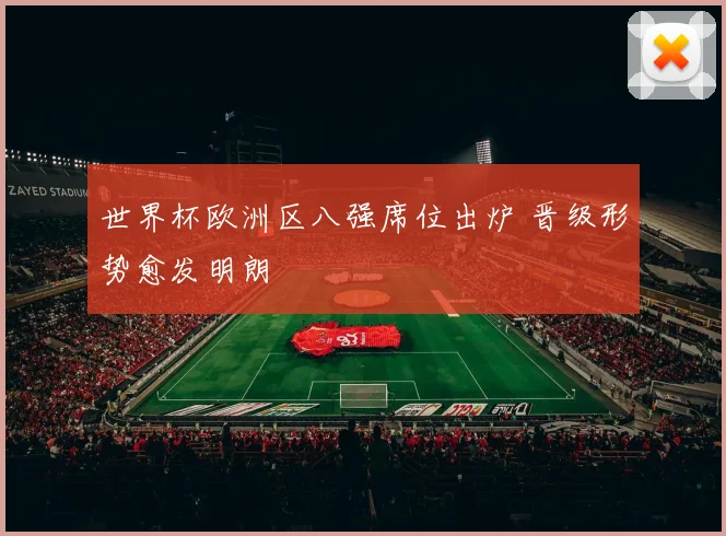 世界杯欧洲区八强席位出炉 晋级形势愈发明朗