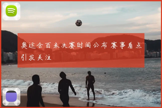 奥运会百米决赛时间公布 赛事看点引发关注