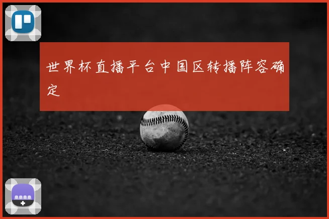 世界杯直播平台中国区转播阵容确定